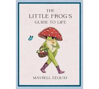 Maybell Eequay The Little Frog's Guide to Life (Tapa dura)