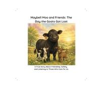 Maybell Moo and Friends: The Day the Goats Got Lost: A True Story About Friendship, Safety, and Listening to Those Who Care for Us Author: