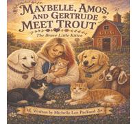 MAYBELLE, AMOS, AND GERTRUDE MEET TROUT: The Brave Little Kitten (MayBelle, Amos and Gertrude's Adventures)