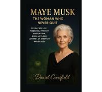 Maye Musk: The Woman Who Never Quit: Five Decades of Modeling, Mastery in Nutrition, and a Lifelong Journey of Strength and Beauty