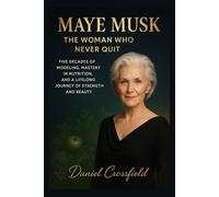 Maye Musk: The Woman Who Never Quit: Five Decades of Modeling, Mastery in Nutrition, and a Lifelong Journey of Strength and Beauty