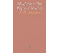 Mayflower: The Pilgrims' Journey: From Leyden to Plymouth - the trials, faith, and community that founded a new way of life