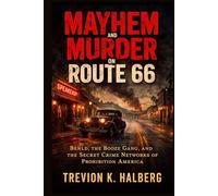 Mayhem and Murder on Route 66: Benld, the Booze Gang, and the Secret Crime Networks of Prohibition America