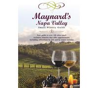 Maynard's Napa Valley Small Winery Guide: Your guide to over 150 ultra-small exclusive wineiresthat offer appointments