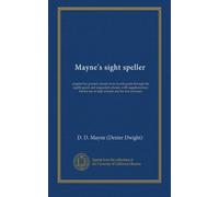 Mayne's sight speller: adapted for graded schools from fourth grade through the eighth grade and ungraded schools, with supplementary list for use in high schools and for test exercises