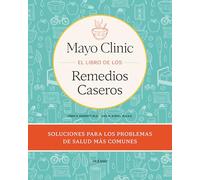 Mayo Clinic. El libro de los remedios caseros / Mayo Clinic Guide to Home Remedies: Self-Care Solutions for Everyday Health Concerns