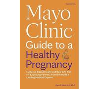 Mayo Clinic Guide to a Healthy Pregnancy: Evidence-Based Insight and Real-Life Tips for Expecting Parents, from the World's Leading Medical Experts (Mayo Clinic Parenting Guides)