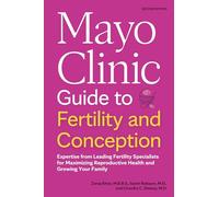 Mayo Clinic Guide to Fertility and Conception, 2nd Edition: Expertise from Leading Fertility Specialists for Maximizing Reproductive Health and Growing Your Family (Mayo Clinic Parenting Guides)