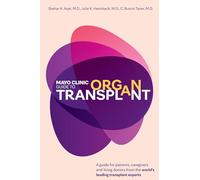 Mayo Clinic Guide to Organ Transplant: A Comprehensive Guide for Patients from the World's Leading Transplant Experts