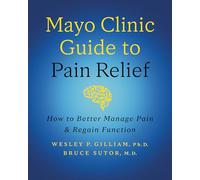 Mayo Clinic Guide to Pain Relief, 3rd edition: How to Better Manage Pain and Regain Function