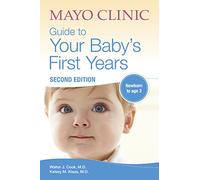 Mayo Clinic Guide To Your Baby's First Years: 2nd Edition Revised and Updated