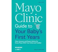 Mayo Clinic Guide to Your Baby's First Years, 3rd Edition: Clear Answers and Expert Advice for Every Phase With Your Infant and Toddler (Mayo Clinic Parenting Guides)