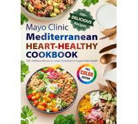 Mayo Clinic Mediterranean Heart-Healthy Cookbook: 100+ Delicious Recipes to Lower Cholesterol & Support Heart Health