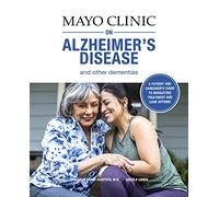 Mayo Clinic On Alzheimer's Disease And Other Dementias: A guide for people with dementia and those who care for them