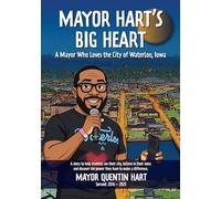 Mayor Hart's Big Heart: A Mayor Who Loves the City of Waterloo, Iowa