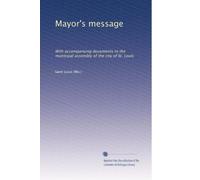 Mayor's message: With accompanying documents to the municipal assembly of the city of St. Louis