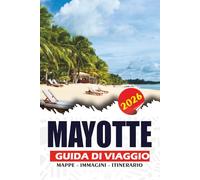 MAYOTTE GUIDA DI VIAGGIO 2026: Scopri spiagge nascoste, lagune turchesi, avventure con tartarughe marine, autentica cultura insulare, sentieri ... più indimenticabili dell'Oceano Indiano