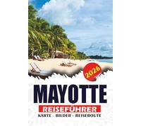 MAYOTTE REISEFÜHRER 2026: Entdecken Sie versteckte Strände, türkisfarbene Lagunen, Meeresschildkrötenabenteuer, authentische Inselkultur, malerische ... tropischen Ausflüge im Indischen Ozean