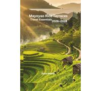 Mayoyao Rice Terraces Travel Essentials 2026-2028: A Complete Travel Guide to Rice Terraces, Culture, Trekking Routes, Local Life, and Essential Planning for an Authentic Mountain Experience