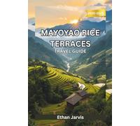MAYOYAO RICE TERRACES TRAVEL GUIDE 2025-2026: Explore Mayoyao, Ifugao: The Ultimate Guide to Rice Terraces, Trekking Trails, and Authentic Filipino Village Life (The Traveler's Companion)