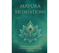 Mayura Meditations: Guided Meditations for Awareness, Kindness, Happiness, and Healing