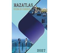 MAZATLAN GUIDA DI VIAGGIO 2027: spiagge, alla cultura, al cibo e all'avventura nella Perla del Pacifico messicano - con itinerari, logistica da aeroporto a hotel e consigli da insider locale