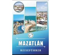 MAZATLÁN REISEFÜHRER 2026: Entdecken Sie den Küstencharme von Sinaloa, die unberührten Strände, die lebendige Kultur, Festivals, lokale Küche und praktische Tipps für Erstbesucher und Abenteurer.