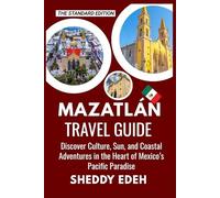 MAZATLÁN TRAVEL GUIDE: Discover Culture, Sun, and Coastal Adventures in the Heart of Mexico’s Pacific Paradise
