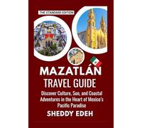 MAZATLÁN TRAVEL GUIDE: Discover Culture, Sun, and Coastal Adventures in the Heart of Mexico’s Pacific Paradise