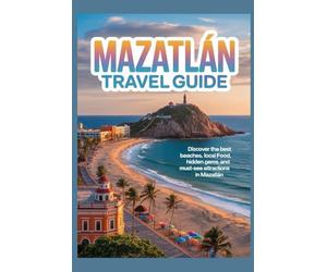 MAZATLAN TRAVEL GUIDE: Discover the Best Beaches, Local Food, Hidden Gems, and Must-See Attractions in Mazatlán