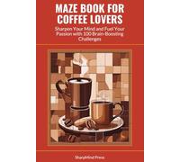 Maze Book for Coffee Lovers: Sharpen Your Mind and Fuel Your Passion with 100 Brain-Boosting Challenges (SharpMind Press Coffee Lovers Puzzle Collection)