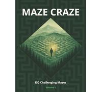 Maze Craze Activity Book: 150 Challenging Mazes for Kids, Teens & Adults | Fun Brain Games to Boost Focus, Logic & Problem-Solving (Volume 1)