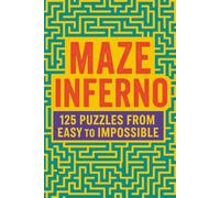 Maze Inferno: 125 Puzzles from Easy to Impossible: A Relentless Journey Through Twisting Paths, Diabolical Dead Ends, and Mind-Bending Madness - ... Warm-Ups to Sanity-Destroying Labyrinths