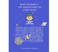 Maze Journeys: The Adventures Of Lukey Buke: 75 Fun Mazes For Beginners