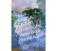 "Maze Mania: A Fun and Challenging Maze Book for All Ages": "Get Lost in the Excitement of Solving Intricate Mazes and Boost Your Brainpower"