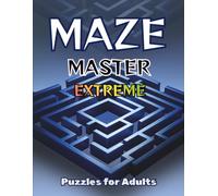 Maze Master Extreme For Adults: 120 Challenging Mazes | Extreme Difficulty | 4 Maze Styles | Solutions Included
