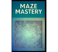 Maze Mastery: Challenge Your Mind with Intricate Puzzles: "Over 100 Engaging Maze Designs for Puzzle Lovers - Boost Focus, Reduce Stress, and Enjoy Hours of Fun!"