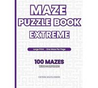 Maze Puzzle Book - Extreme: 100 Challenging Mazes with Solutions | Large Print | One Maze Per Page | For Teens, Adults & Seniors (Maze Puzzle Books - All Difficulty Levels)