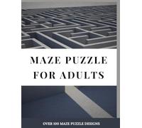 Maze Puzzle Book for Adults: 100+ Challenging Mazes for Relaxation & Brain Training: A Fun and Engaging Maze Puzzle Collection to Improve Focus, Memory, and Problem-Solving Skills