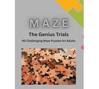 Maze : The Genius Trials: 40 Challenging maze puzzles for adults | 40 Puzzles - The ultimate collection | Sharpen your mind | Maze Puzzle for Seniors ... and determination (Mind Quest Puzzle Series)