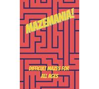 Mazemania! Difficult Mazes for all Ages: Difficult Mazes for all Ages | 6x9 inches, 110 pages | 50+ Challenging Mazes | Solutions Included