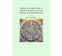 Mazes and Labyrinths: A General Account of Their History and Development (Classic Books)