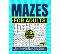 MAZES FOR ADULTS 100+ Challenging Mind Games BOOK 2: Brain Games for Stress Relief, Mental Fitness, Focus, and Memory with Solutions