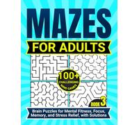 MAZES FOR ADULTS 100+ Challenging Mind Games BOOK 3: Brain Puzzles for Mental Fitness, Focus, Memory, and Stress Relief, with Solutions