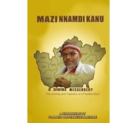 MAZI NNAMDI KANU, A DIVINE MESSENGER?: The Journey and Trajectory of a Fearless Soul