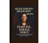 MAZIE HIRONO BIOGRAPHY: FEARLESS, FEMALE, FIERCE THE UNTOLD STORY OF AMERICA’S BOLDEST SENATOR