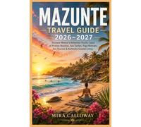 MAZUNTE TRAVEL GUIDE 2026-2027: Discover Mexico's Bohemian Pacific Coast of Pristine Beaches, Sea Turtles, Yoga Retreats, Eco-Tourism & Authentic Coastal Living
