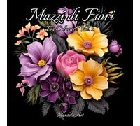 Mazzi di Fiori da Colorare: 50 Disegni da Colorare di Alta Qualità con Motivi Floreali, Rose, Pervinche, Margherite, Bellissimi Disegni Rilassanti, ... Relax | Ottima Idea Regalo Antistress |