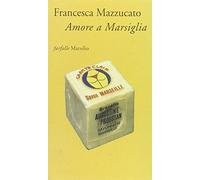 Mazzucato Francesca - Amore a Marsiglia