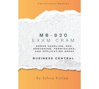 MB-820 Exam Cram: Error Handling, RAD, Debugging, Permissions, and Application Areas (Pass MB-820 Fast - Compact Booklet Series)